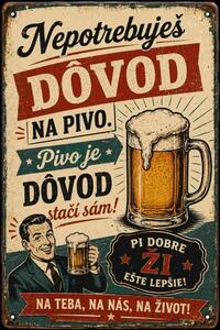 Plechová ceduľa Nepotrebuješ Dôvod na pivo - Pivo je dôvod - Plechová tabuľa