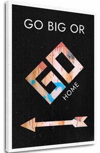 Obraz na plátne Go Big or Go Home - Motivačný Obraz