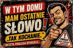 Plechová ceduľa W tym domu mam ostatnie Slowo! Tak kochanie. - Plechová tabuľa