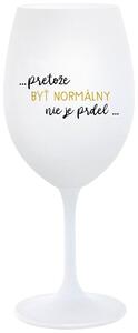 Biely pohár na víno 350 ml - ...PRETOŽE BYŤ NORMÁLNY NIE JE PRDEL