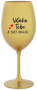 Zlatý pohár na víno 350 ml - VĎAKA TEBE JE SVET KRAJŠÍ!
