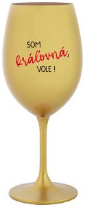 Zlatý pohár na víno 350 ml - SOM KRÁĽOVNÁ, VOLE!