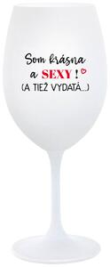 Biely pohár na víno 350 ml - SOM KRÁSNA A SEXY! (A TIEŽ VYDATÁ...)