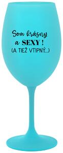 Tyrkysový pohár na víno 350 ml - SOM KRÁSNY A SEXY! (A TIEŽ VTIPNÝ...)