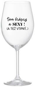 Priehľadný pohár na víno 350 ml - SOM KRÁSNY A SEXY! (A TIEŽ VTIPNÝ...)