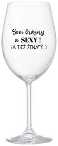 Priehľadný pohár na víno 350 ml - SOM KRÁSNY A SEXY! (A TIEŽ ŽENATÝ...)