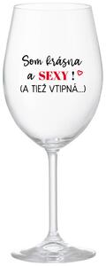 Priehľadný pohár na víno 350 ml - SOM KRÁSNA A SEXY! (A TIEŽ VTIPNÁ...)