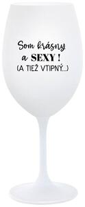 Biely pohár na víno 350 ml - SOM KRÁSNY A SEXY! (A TIEŽ VTIPNÝ...)