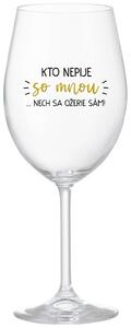 Priehľadný pohár na víno 350 ml - KTO NEPIJE SO MNOU...NECH SA OŽERIE SÁM!