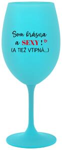Tyrkysový pohár na víno 350 ml - SOM KRÁSNA A SEXY! (A TIEŽ VTIPNÁ...)
