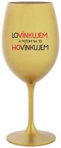 Zlatý pohár na víno 350 ml - LOVÍNKUJEM A POTOM NA TO HOVÍNKUJEM