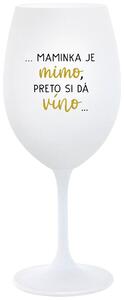 Biely pohár na víno 350 ml - ...MAMINKA JE MIMO, PRETO SI DÁ VÍNO