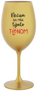 Zlatý pohár na víno 350 ml - NEČUM NA MŇA TÝMTO TÓÓNOM