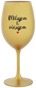 Zlatý pohár na víno 350 ml - MILUJEM & VÍNUJEM