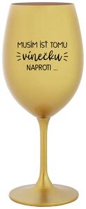 Zlatý pohár na víno 350 ml - MUSÍM ÍSŤ TOMU VÍNEČKU NAPROTI