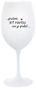 Biely pohár na víno 350 ml - ...PRETOŽE BYŤ MAMOU NIE JE PRDEL