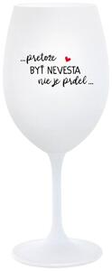 Biely pohár na víno 350 ml - ...PRETOŽE BYŤ NEVESTA NIE JE PRDEL