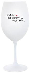 Biely pohár na víno 350 ml - ...PRETOŽE BYŤ RIADITEĽKA NIE JE PRDEL