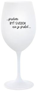 Biely pohár na víno 350 ml - ...PRETOŽE BYŤ SVEDOK NIE JE PRDEL