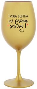 Zlatý pohár na víno 350 ml - TVOJA SESTRA MÁ PRIMA SESTRU!