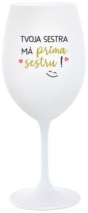 Biely pohár na víno 350 ml - TVOJA SESTRA MÁ PRIMA SESTRU!