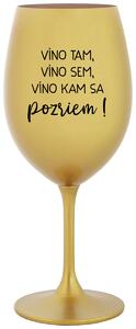 Zlatý pohár na víno 350 ml - VÍNO TAM, VÍNO SEM, VÍNO KAM SA POZRIEM!
