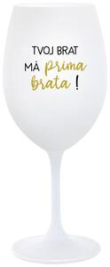 Biely pohár na víno 350 ml - TVOJ BRAT MÁ PRIMA BRATA!