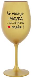 Zlatý pohár na víno 350 ml - VO VÍNE JE PRAVDA...ALE AŽ NA DNE, MRŠKA!