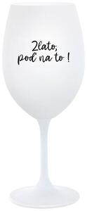 Biely pohár na víno 350 ml - ZLATO, POĎ NA TO!