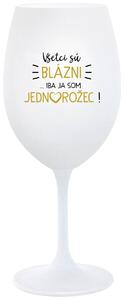 Biely pohár na víno 350 ml - VŠETCI SÚ BLÁZNI...IBA JA SOM JEDNOROŽEC!