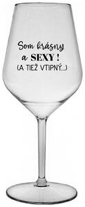 Čírý nerozbitný pohár na víno 470 ml - SOM KRÁSNY A SEXY! (A TIEŽ VTIPNÝ...)