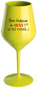 Žltý nerozbitný pohár na víno 470 ml - SOM KRÁSNA A SEXY! (A TIEŽ VYDATÁ...)