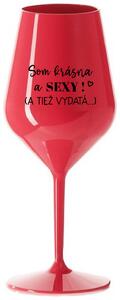Červený nerozbitný pohár na víno 470 ml - SOM KRÁSNA A SEXY! (A TIEŽ VYDATÁ...)