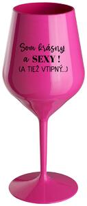 Růžový nerozbitný pohár na víno 470 ml - SOM KRÁSNY A SEXY! (A TIEŽ VTIPNÝ...)