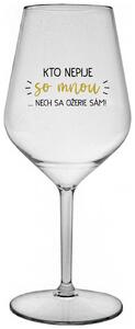 Priehľadný nerozbitný pohár na víno 470 ml - KTO NEPIJE SO MNOU...NECH SA OŽERIE SÁM!