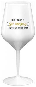 Biely nerozbitný pohár na víno 470 ml - KTO NEPIJE SO MNOU...NECH SA OŽERIE SÁM!