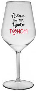 Priehľadný nerozbitný pohár na víno 470 ml - NEČUM NA MŇA TÝMTO TÓÓNOM