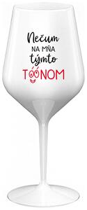 Biely nerozbitný pohár na víno 470 ml - NEČUM NA MŇA TÝMTO TÓÓNOM