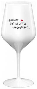 Biely nerozbitný pohár na víno 470 ml - ...PRETOŽE BYŤ NEVESTA NIE JE PRDEL