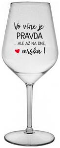 Priehľadný nerozbitný pohár na víno 470 ml - VO VÍNE JE PRAVDA...ALE AŽ NA DNE, MRŠKA!