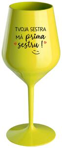 Žltý nerozbitný pohár na víno 470 ml - TVOJA SESTRA MÁ PRIMA SESTRU!