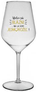 Priehľadný nerozbitný pohár na víno 470 ml - VŠETCI SÚ BLÁZNI...IBA JA SOM JEDNOROŽEC!