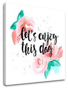 Obraz na stenu s textom Lets enjoy this day