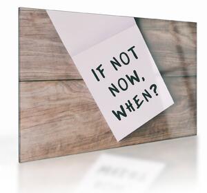 Sklenený obraz - If not now, when? (70x50 cm)