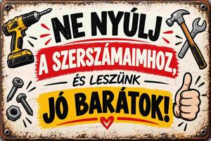 Plechová ceduľa Ne Nyúlj a Szerszámaimhoz, és lestunk jó barátok!- Plechová tabuľa