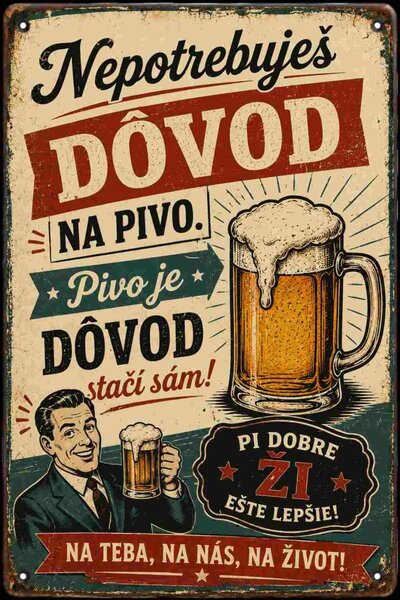Plechová ceduľa Nepotrebuješ Dôvod na pivo - Pivo je dôvod - Plechová tabuľa