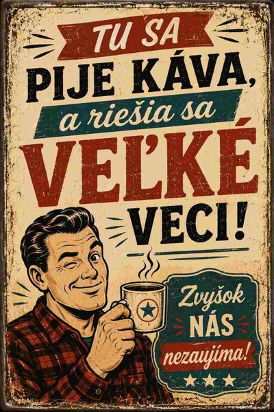 Plechová ceduľa Tu sa pije káva, a riešia sa veľké veci! - Plechová tabuľa