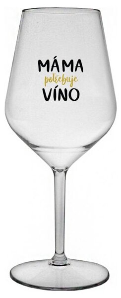 MÁMA POTŘEBUJE VÍNO - čirá nerozbitná sklenička na víno 470 ml