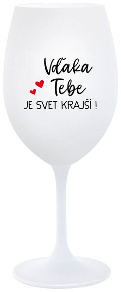Biely pohár na víno 350 ml - VĎAKA TEBE JE SVET KRAJŠÍ!