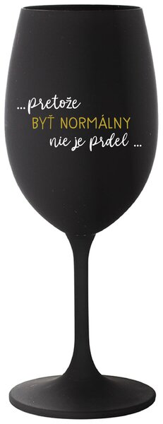 Čierny pohár na víno 350 ml - ...PRETOŽE BYŤ NORMÁLNY NIE JE PRDEL